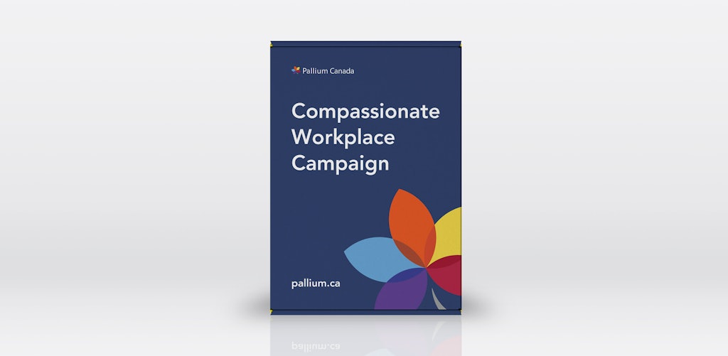 nineSixteen — Project — Pallium Compassionate Workplace Campaign